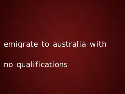 emigrate to australia with no qualifications
