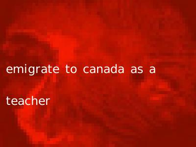 emigrate to canada as a teacher