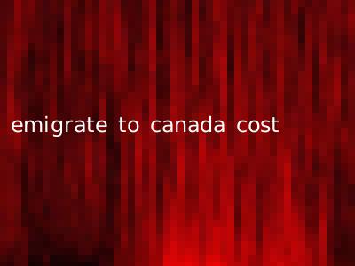 emigrate to canada cost