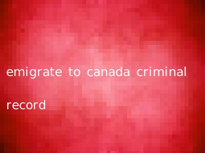 emigrate to canada criminal record