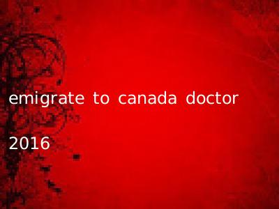 emigrate to canada doctor 2016