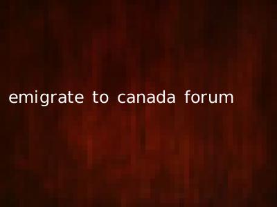 emigrate to canada forum