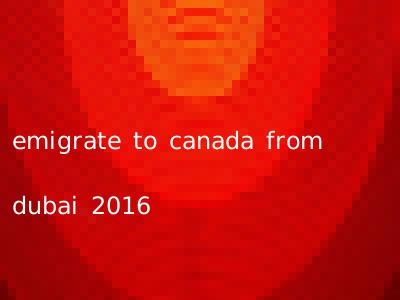 emigrate to canada from dubai 2016