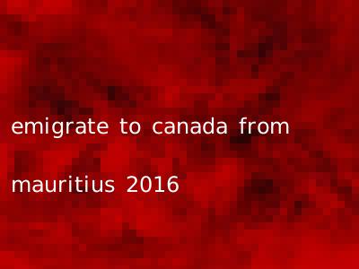 emigrate to canada from mauritius 2016