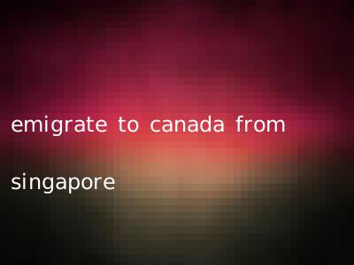 emigrate to canada from singapore