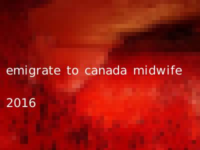 emigrate to canada midwife 2016