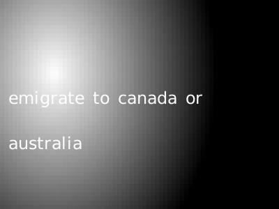 emigrate to canada or australia