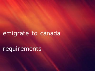 emigrate to canada requirements