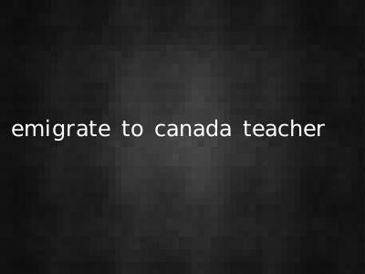 emigrate to canada teacher