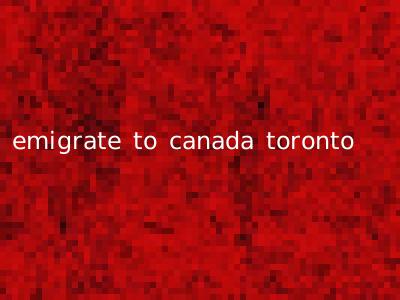 emigrate to canada toronto