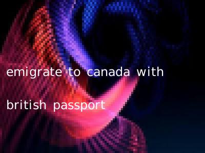 emigrate to canada with british passport