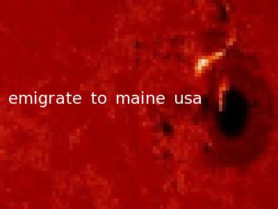 emigrate to maine usa