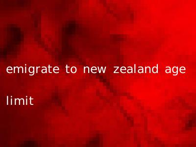 emigrate to new zealand age limit
