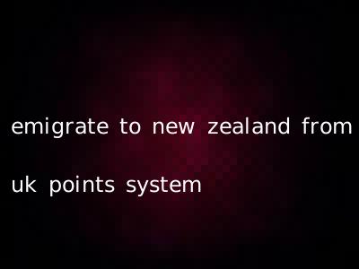 emigrate to new zealand from uk points system