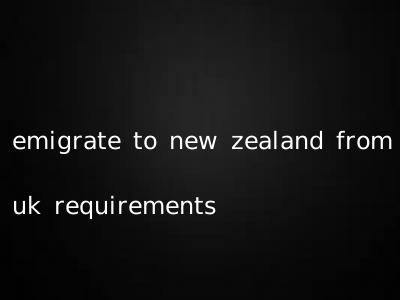 emigrate to new zealand from uk requirements