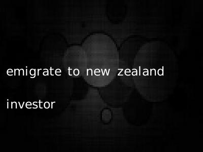 emigrate to new zealand investor