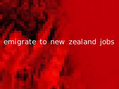 emigrate to new zealand jobs