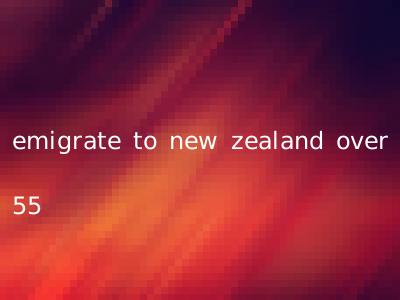 emigrate to new zealand over 55