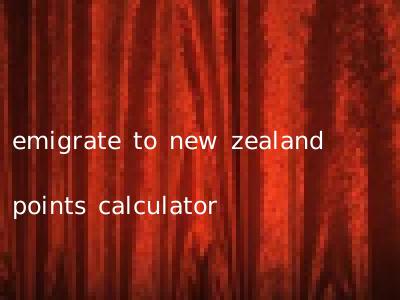 emigrate to new zealand points calculator