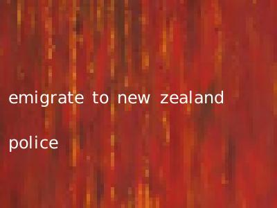 emigrate to new zealand police