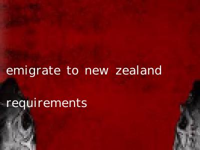 emigrate to new zealand requirements