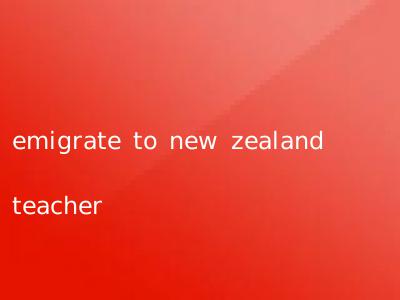 emigrate to new zealand teacher