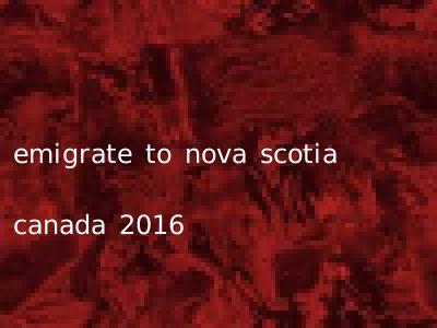 emigrate to nova scotia canada 2016