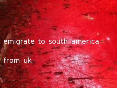 emigrate to south america from uk