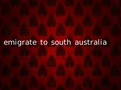 emigrate to south australia
