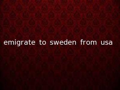 emigrate to sweden from usa