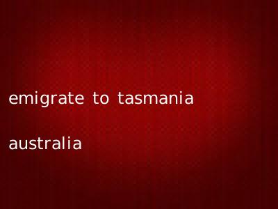 emigrate to tasmania australia