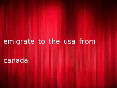 emigrate to the usa from canada