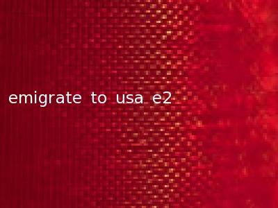 emigrate to usa e2