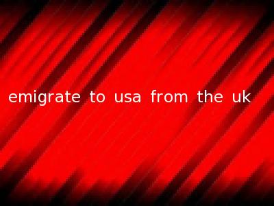 emigrate to usa from the uk