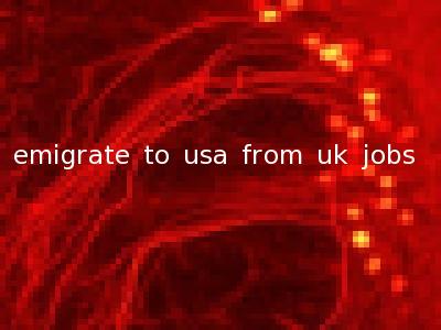 emigrate to usa from uk jobs