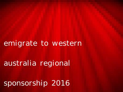 emigrate to western australia regional sponsorship 2016