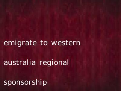 emigrate to western australia regional sponsorship