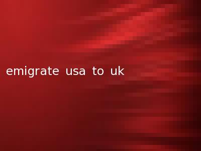 emigrate usa to uk