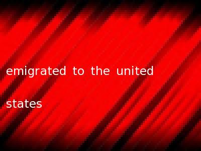 emigrated to the united states