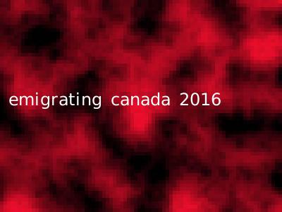 emigrating canada 2016