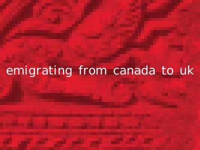 emigrating from canada to uk