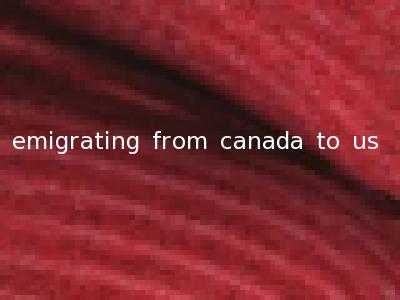 emigrating from canada to us