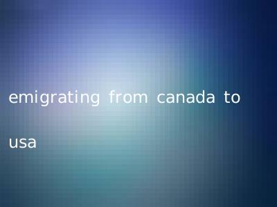 emigrating from canada to usa