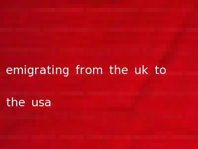 emigrating from the uk to the usa