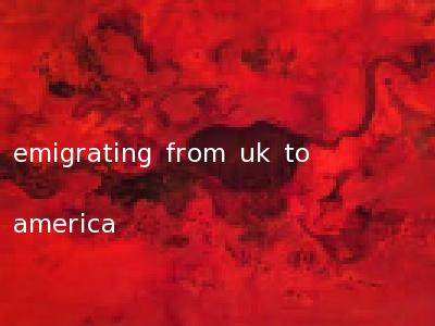 emigrating from uk to america
