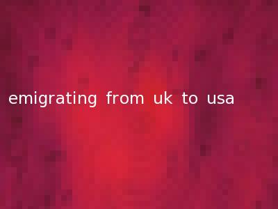 emigrating from uk to usa