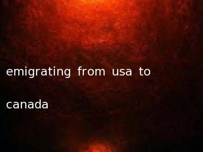 emigrating from usa to canada