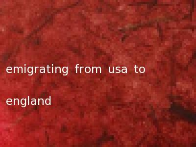 emigrating from usa to england