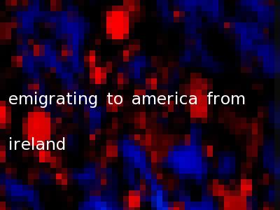 emigrating to america from ireland