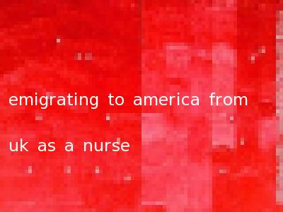 emigrating to america from uk as a nurse